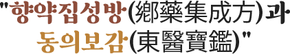 향약집성방(鄕藥集成方)과
동의보감(東醫寶鑑)